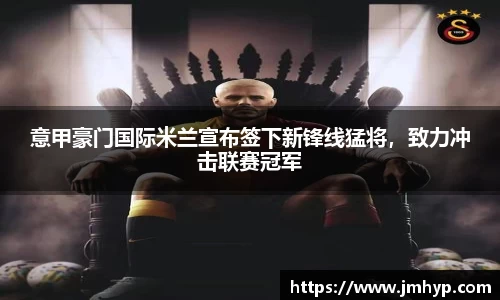 意甲豪门国际米兰宣布签下新锋线猛将，致力冲击联赛冠军