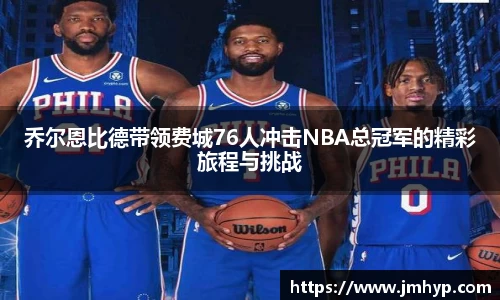 乔尔恩比德带领费城76人冲击NBA总冠军的精彩旅程与挑战
