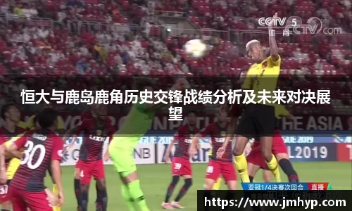 恒大与鹿岛鹿角历史交锋战绩分析及未来对决展望